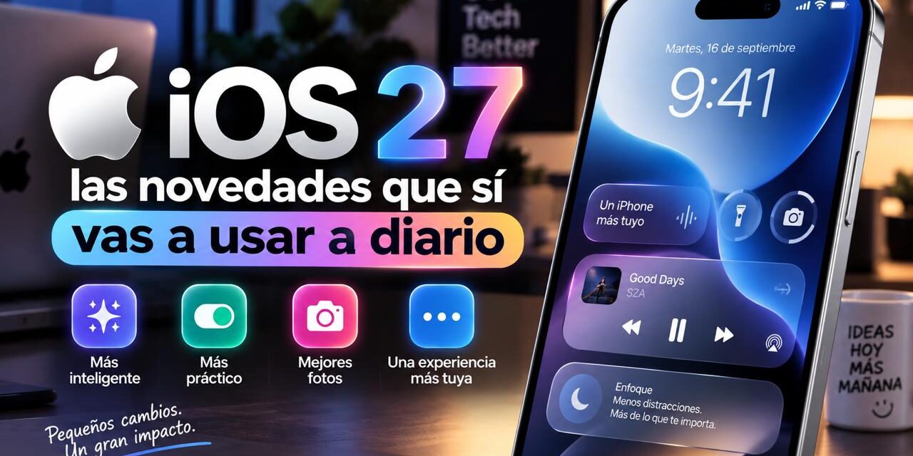 iOS 27: las novedades que sí vas a usar a diario