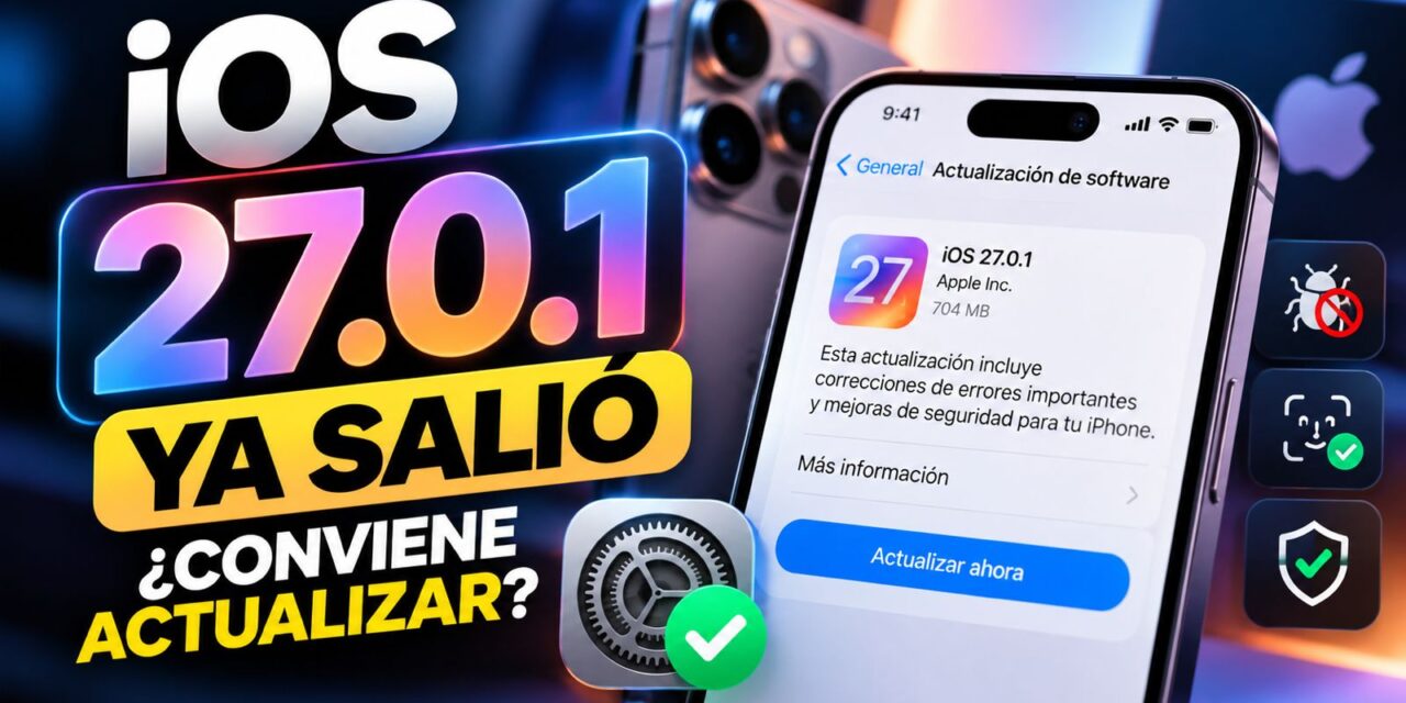 iOS 27.0.1 ya salió: qué corrige y si conviene actualizar