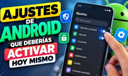 Ajustes de Android que deberías activar hoy mismo